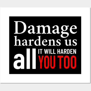 Damage Hardens Us All It Will Harden You Too Posters and Art